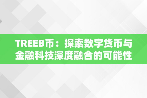 TREEB币：数字货币与金融科技深度融合的绿色挖矿新星