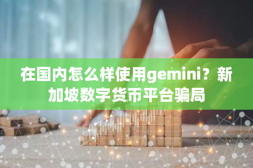 如何在**使用Gemini数字货币交易平台？解决网络限制与合规问题